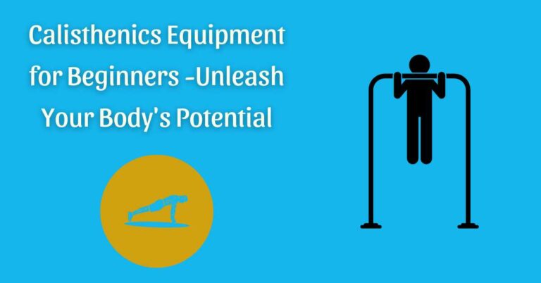 Calisthenics Equipment for Beginners -Unleash Your Body’s Potential